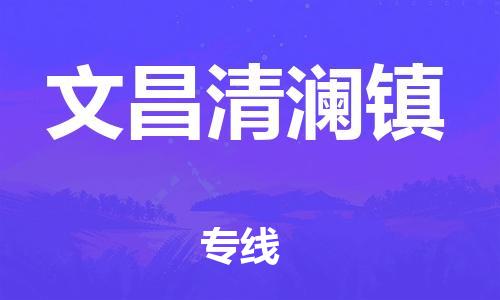 晋江市到文昌清澜镇物流公司-晋江市到文昌清澜镇专线